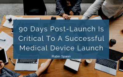 90 Days Post-Launch Is Critical To A Successful Medical Device Launch